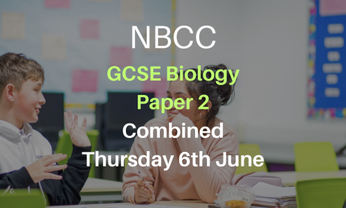 NBCC GCSE Biology Paper 2, Thursday 6th June (Combined – 5-6:30pm)