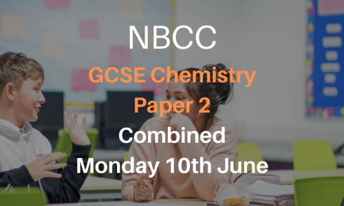 NBCC GCSE Chemistry Paper 2, Monday 10th June (Combined – 5-6:30pm)