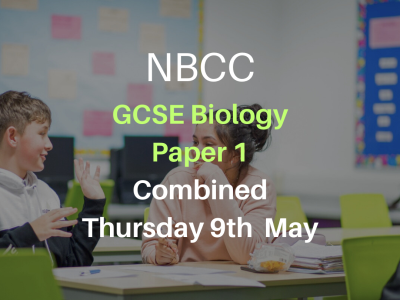 NBCC GCSE Biology Paper 1, Thursday 9th May (Combined – 5-6:30pm)