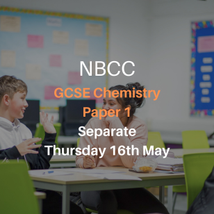 NBCC GCSE Chemistry Paper 1, Thursday 16th May (Triple, 5-7pm)